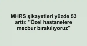 MHRS şikayetleri yüzde 53 arttı: "Özel hastanelere mecbur bırakılıyoruz"