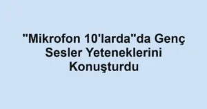 "Mikrofon 10'larda"da Genç Sesler Yeteneklerini Konuşturdu