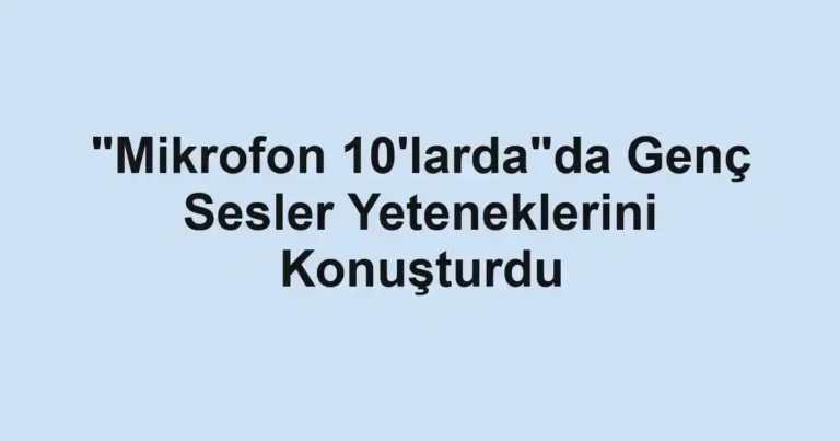 "Mikrofon 10'larda"da Genç Sesler Yeteneklerini Konuşturdu