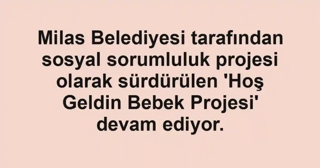 Milas Belediyesi tarafından sosyal sorumluluk projesi olarak sürdürülen 'Hoş Geldin Bebek Projesi' devam ediyor.