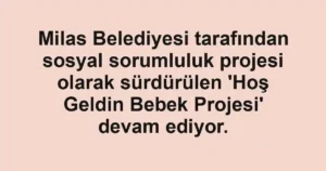 Milas Belediyesi tarafından sosyal sorumluluk projesi olarak sürdürülen 'Hoş Geldin Bebek Projesi' devam ediyor.