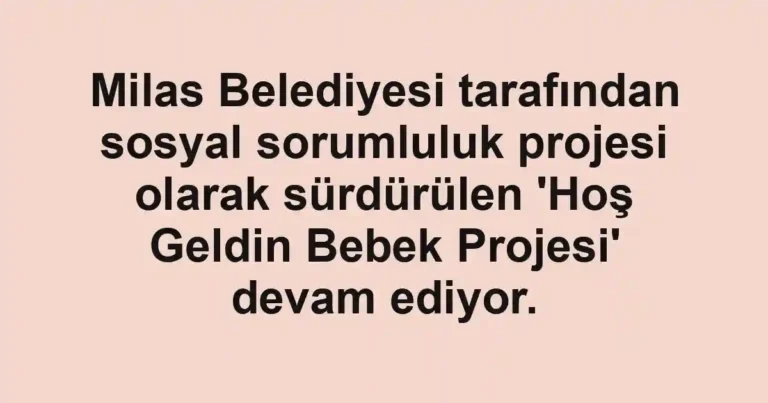 Milas Belediyesi tarafından sosyal sorumluluk projesi olarak sürdürülen 'Hoş Geldin Bebek Projesi' devam ediyor.