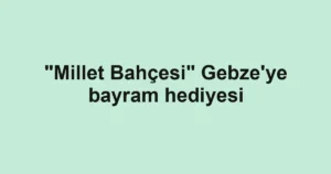 "Millet Bahçesi" Gebze'ye bayram hediyesi