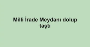 Milli İrade Meydanı dolup taştı