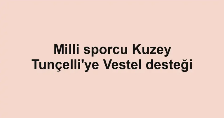 Milli sporcu Kuzey Tunçelli'ye Vestel desteği