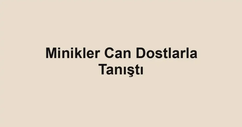 Minikler Can Dostlarla Tanıştı