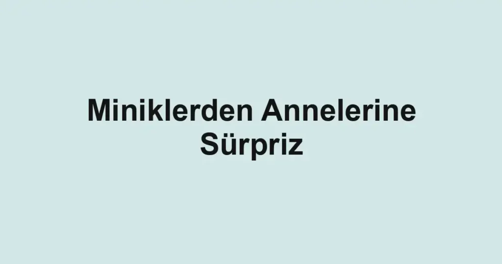 Miniklerden Annelerine Sürpriz