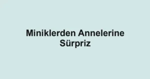 Miniklerden Annelerine Sürpriz
