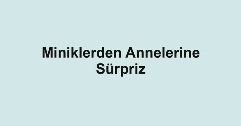 Miniklerden Annelerine Sürpriz