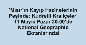 'Mısır'ın Kayıp Hazinelerinin Peşinde: Kudretli Kraliçeler' 11 Mayıs Pazar 20.00'de National Geographic Ekranlarında!