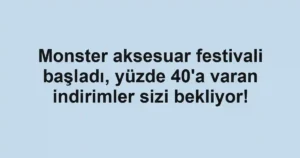 Monster aksesuar festivali başladı, yüzde 40'a varan indirimler sizi bekliyor!