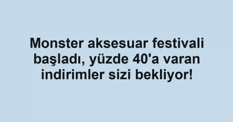 Monster aksesuar festivali başladı, yüzde 40'a varan indirimler sizi bekliyor!