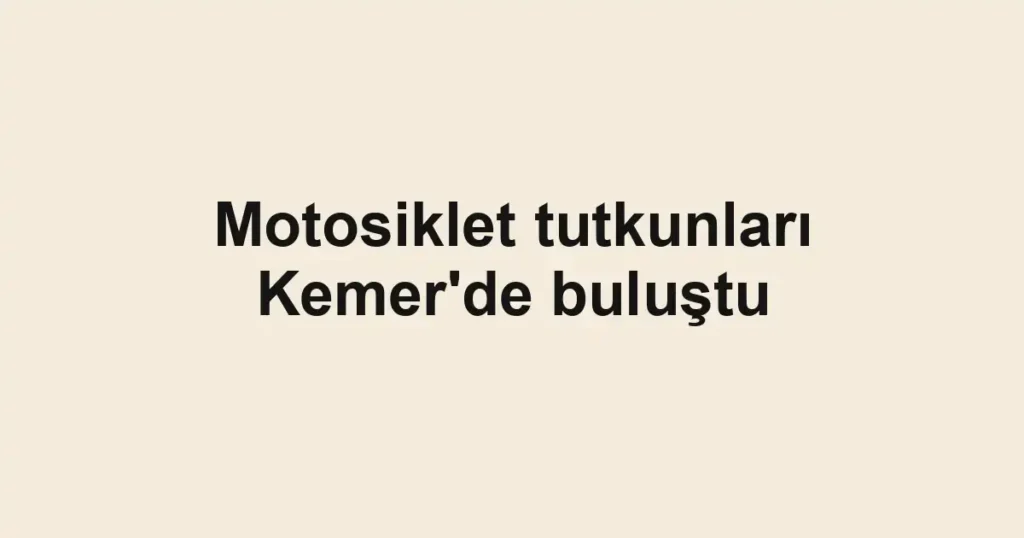Motosiklet tutkunları Kemer'de buluştu