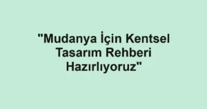 "Mudanya İçin Kentsel Tasarım Rehberi Hazırlıyoruz"