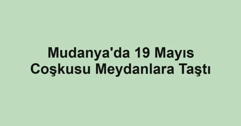 Mudanya'da 19 Mayıs Coşkusu Meydanlara Taştı