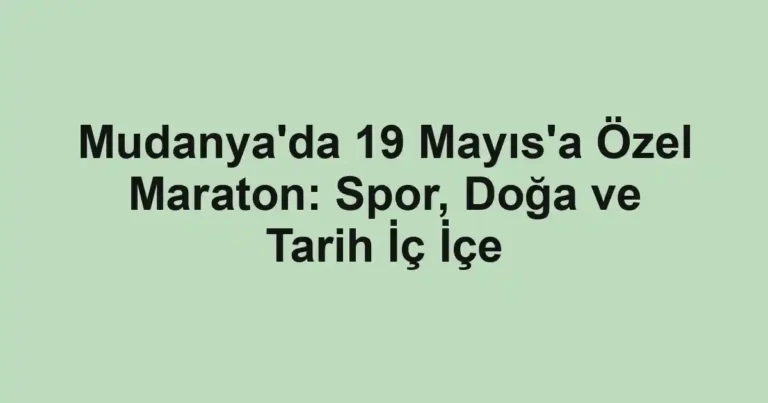 Mudanya'da 19 Mayıs'a Özel Maraton: Spor, Doğa ve Tarih İç İçe
