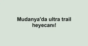 Mudanya'da ultra trail heyecanı!