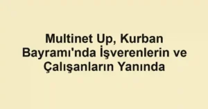 Multinet Up, Kurban Bayramı'nda İşverenlerin ve Çalışanların Yanında