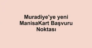 Muradiye'ye yeni ManisaKart Başvuru Noktası