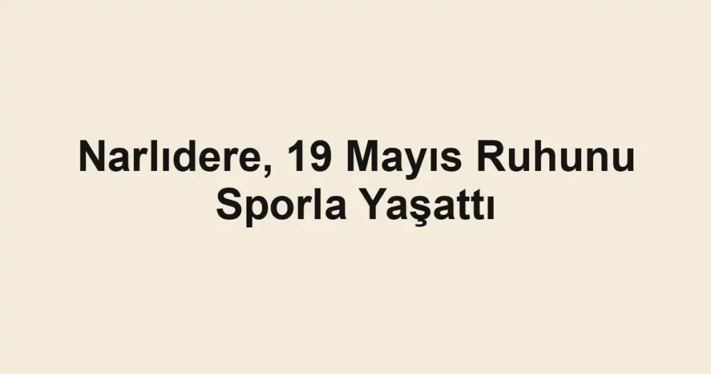 Narlıdere, 19 Mayıs Ruhunu Sporla Yaşattı