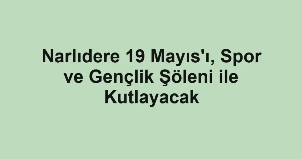 Narlıdere 19 Mayıs'ı, Spor ve Gençlik Şöleni ile Kutlayacak