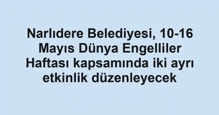 Narlıdere Belediyesi, 10-16 Mayıs Dünya Engelliler Haftası kapsamında iki ayrı etkinlik düzenleyecek