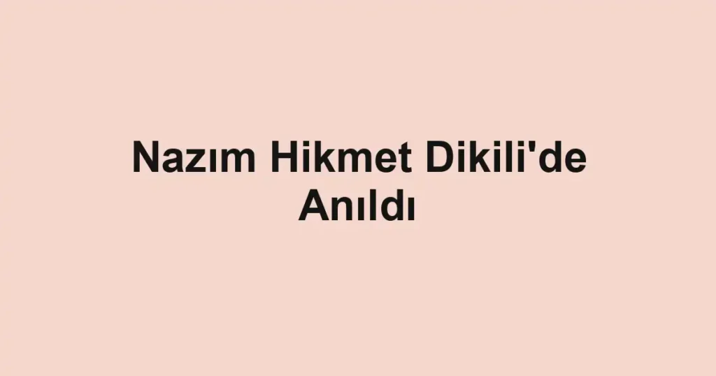 Nazım Hikmet Dikili'de Anıldı