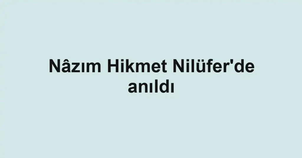 Nâzım Hikmet Nilüfer'de anıldı