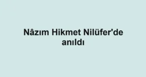 Nâzım Hikmet Nilüfer'de anıldı