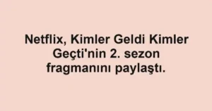 Netflix, Kimler Geldi Kimler Geçti'nin 2. sezon fragmanını paylaştı.