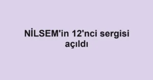 NİLSEM'in 12'nci sergisi açıldı