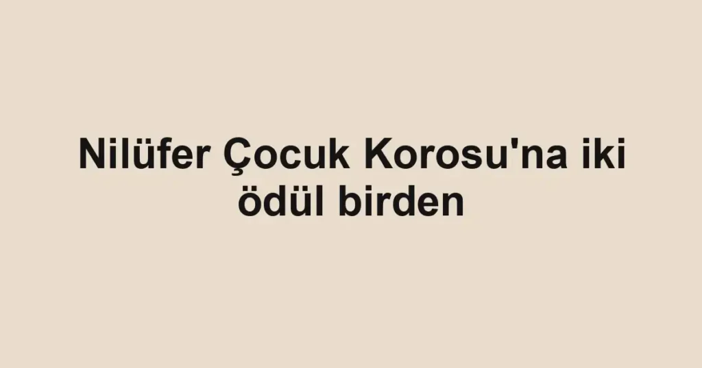 Nilüfer Çocuk Korosu'na iki ödül birden