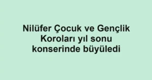 Nilüfer Çocuk ve Gençlik Koroları yıl sonu konserinde büyüledi