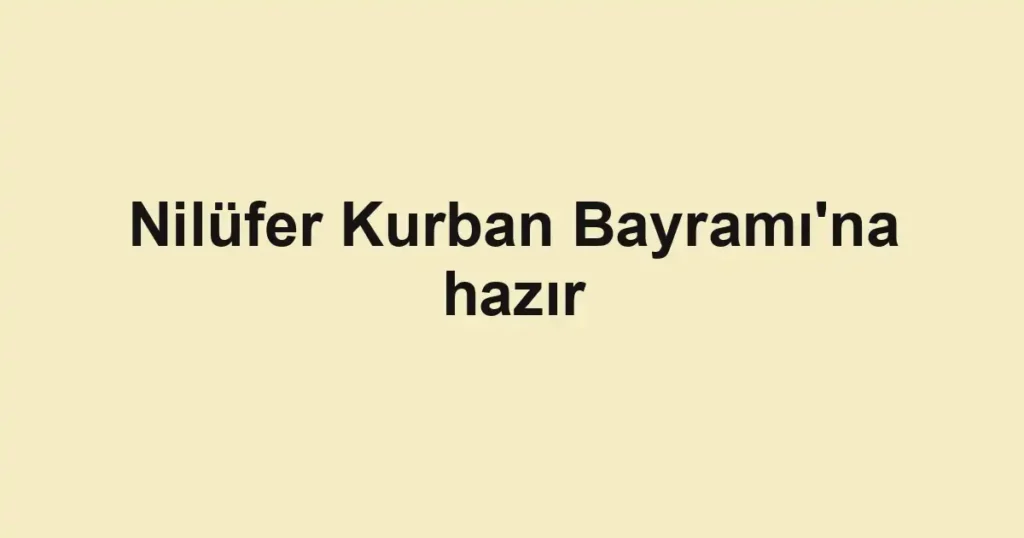 Nilüfer Kurban Bayramı'na hazır