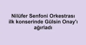 Nilüfer Senfoni Orkestrası ilk konserinde Gülsin Onay'ı ağırladı