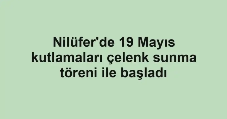 Nilüfer'de 19 Mayıs kutlamaları çelenk sunma töreni ile başladı