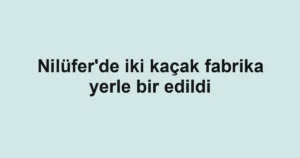 Nilüfer'de iki kaçak fabrika yerle bir edildi