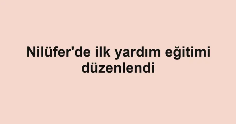 Nilüfer'de ilk yardım eğitimi düzenlendi