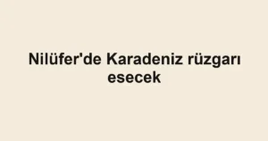 Nilüfer'de Karadeniz rüzgarı esecek