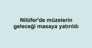 Nilüfer'de müzelerin geleceği masaya yatırıldı