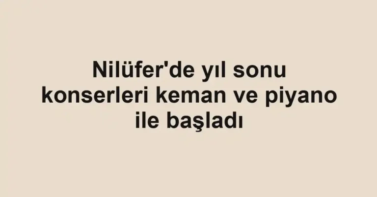 Nilüfer'de yıl sonu konserleri keman ve piyano ile başladı