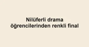 Nilüferli drama öğrencilerinden renkli final