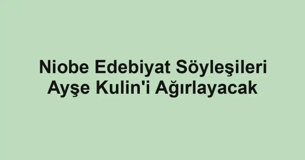 Niobe Edebiyat Söyleşileri Ayşe Kulin'i Ağırlayacak