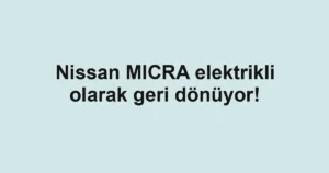Nissan MICRA elektrikli olarak geri dönüyor!
