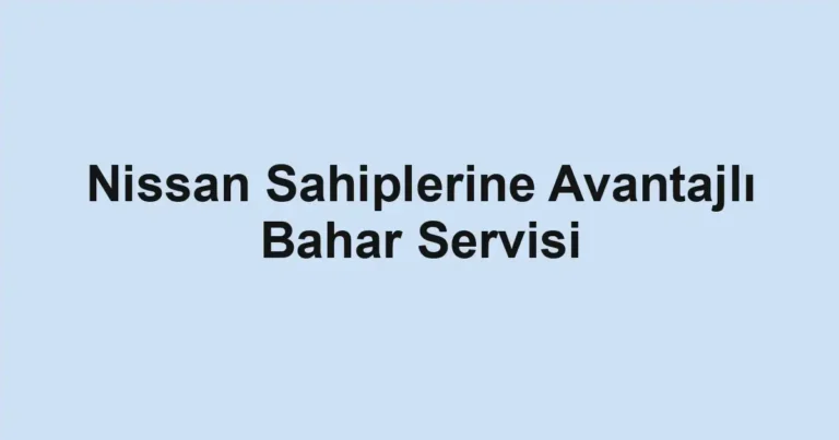 Nissan Sahiplerine Avantajlı Bahar Servisi