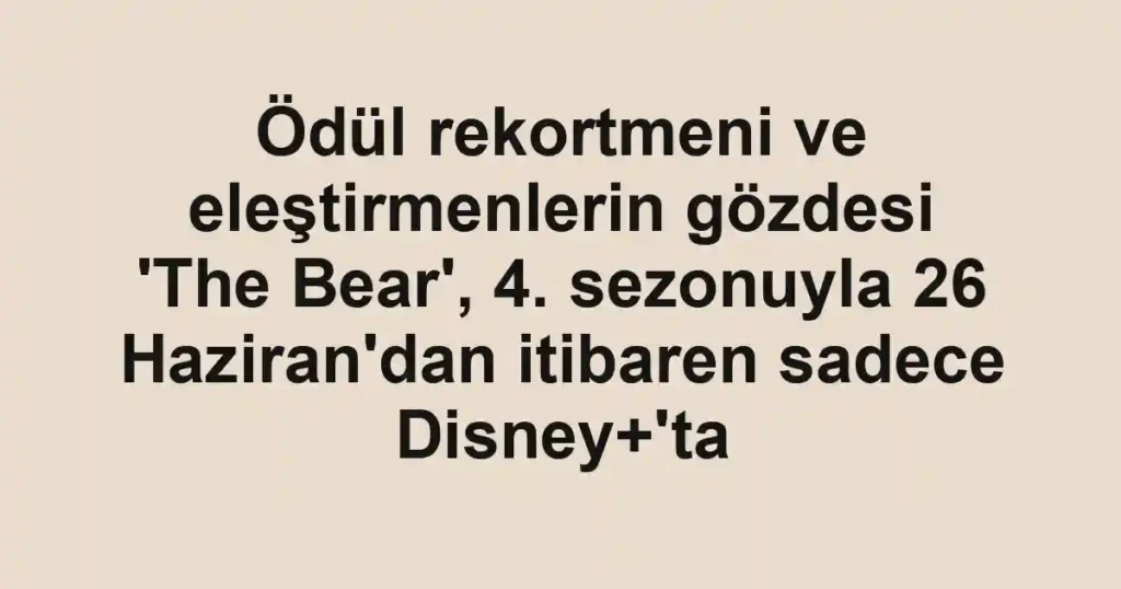 Ödül rekortmeni ve eleştirmenlerin gözdesi 'The Bear', 4. sezonuyla 26 Haziran'dan itibaren sadece Disney+'ta