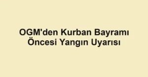 OGM'den Kurban Bayramı Öncesi Yangın Uyarısı