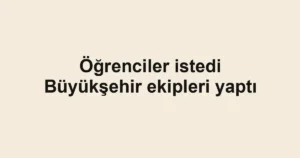 Öğrenciler istedi Büyükşehir ekipleri yaptı