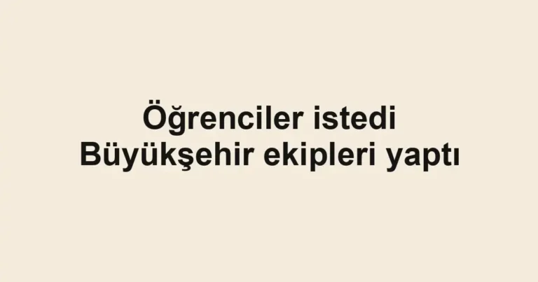 Öğrenciler istedi Büyükşehir ekipleri yaptı