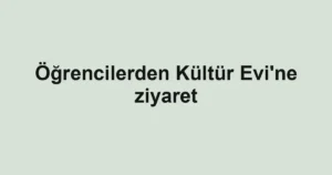 Öğrencilerden Kültür Evi'ne ziyaret